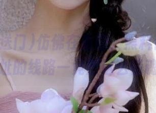 仿佛在看剧，黑料传送门网址的线路一竟然这么销魂