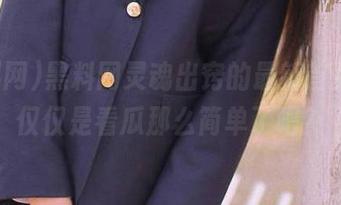 黑料网灵魂出窍的最新首页，不仅仅是看瓜那么简单了吧？
